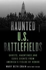 Haunted US Battlefields Ghosts Hauntings and Eerie Events from America's Fields of Honor Second Edition