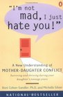 I'm Not Mad, I Just Hate You!: A New Understanding of Mother-Daughter Conflict