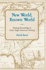 New World Known World Shaping Knowledge in Early Angloamerican Writing