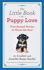 The Little Book of Puppy Love True Animal Stories to Warm the Soul