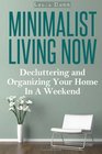 Minimalist Living Now Decluttering And Organizing Your Home In A Weekend