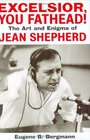 Excelsior You Fathead The Art and Enigma of Jean Shepherd