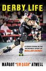 Derby Life A Crash Course in the Incredible Sport of Roller Derby