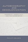 Autobiography and Decolonization Modernity Masculinity and the NationState