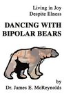 Dancing with Bipolar Bears: Living in Joy Despite Illness