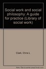 Social Work and Social Philosophy A Guide for Practice