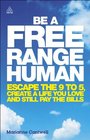 Be a Free Range Human Escape the 95 Create a Life You Love and Still Pay the Bills