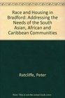 Race and Housing in Bradford Addressing the Needs of the South Asian African and Caribbean Communities