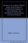 Dynamics of a Labour Market Study of the Impact of Employment Changes on Labour Mobility Job Satisfactions and Company and Union Policies