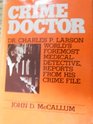 Crime Doctor Dr Charles P Larson world's foremost medicaldetective reports from his crime file