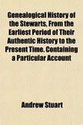Genealogical History of the Stewarts From the Earliest Period of Their Authentic History to the Present Time Containing a Particular Account