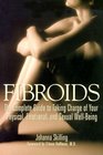 Fibroids The Complete Guide to Taking Charge of Your Physical Emotional and Sexual WellBeing