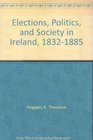 Elections Politics and Society in Ireland 18321885