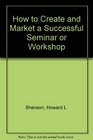 How to Create and Market a Successful Seminar or Workshop