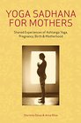 Yoga Sadhana for Mothers Shared Experiences of Ashtanga Yoga Pregnancy Birth and Motherhood