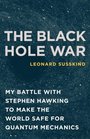 The Black Hole War: My Battle with Stephen Hawking to Make the World Safe for Quantum Mechanics