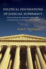Political Foundations of Judicial Supremacy The Presidency the Supreme Court and Constitutional Leadership in US History