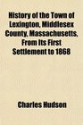 History of the Town of Lexington Middlesex County Massachusetts From Its First Settlement to 1868
