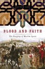 Blood and Faith The Purging of Muslim Spain