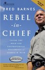 Rebel in Chief Inside the Bold and Controversial Presidency of George W Bush