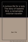 A curious life for a lady The story of Isabella Bird a remarkable victorian traveller