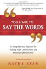 You Have to Say the Words An IntegrityBased Approach for Tackling Tough Conversations and Maximizing Performance