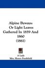 Alpine Byways Or Light Leaves Gathered In 1859 And 1860
