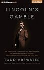 Lincoln's Gamble The Tumultuous Six Months That Gave America the Emancipation Proclamation and Changed the Course of the Civil War