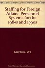 Staffing for Foreign Affairs Personnel Systems for the 1980's and 1990's