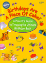 Birthdays are a Piece of Cake A Parent's Guide to Throwing the Ultimate Birthday Bash