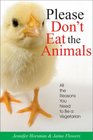 Please Don't Eat the Animals All the Reasons You Need to be a Vegetarian