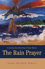 The Rain Prayer A Journey into Becoming a Prayer Warrior