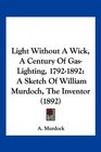 Light Without A Wick A Century Of GasLighting 17921892 A Sketch Of William Murdoch The Inventor