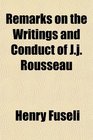 Remarks on the Writings and Conduct of Jj Rousseau
