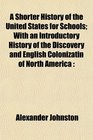 A Shorter History of the United States for Schools With an Introductory History of the Discovery and English Colonizatin of North America