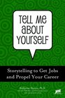 Tell Me About Yourself Storytelling to Get Jobs and Propel Your Career