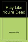 Play Like You're Dead