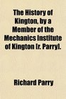 The History of Kington by a Member of the Mechanics Institute of Kington