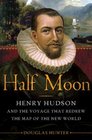 Half Moon Henry Hudson and the Voyage that Redrew the Map of the New World