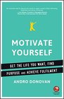 Motivate Yourself: Get the Life You Want, Find Purpose and Achieve Fulfilment