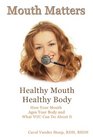 Mouth Matters; How Your Mouth Ages Your Body and What YOU Can Do About It