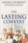 Becoming the Lasting Convert Ten Invitations to Help You Stay Centered in the Gospel