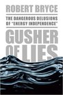 Gusher of Lies The Dangerous Delusions of Energy Independence