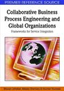 Collaborative Business Process Engineering and Global Organizations Frameworks for Service Integration