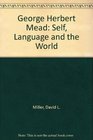 George Herbert Mead Self Language and the World