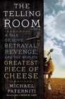 The Telling Room A Tale of Love Betrayal Revenge and the World's Greatest Piece of Cheese