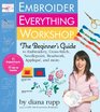Embroider Everything Workshop The Beginner's Guide to Embroidery CrossStitch Needlepoint Beadwork Applique and More