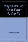 Maybe It's Not Your Fault You're Fat