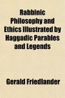 Rabbinic Philosophy and Ethics Illustrated by Haggadic Parables and Legends