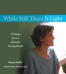 While Still There Is Light: Writings from a Minister Facing Death